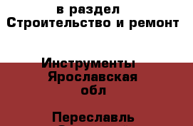  в раздел : Строительство и ремонт » Инструменты . Ярославская обл.,Переславль-Залесский г.
